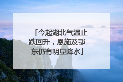 今起湖北气温止跌回升，恩施及鄂东仍有明显降水